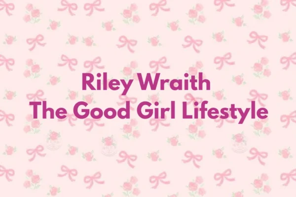 Riley Wraith The Good Girl Lifestyle — a blend of grace, ambition, and authenticity.