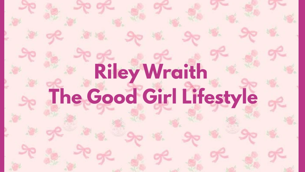 Riley Wraith The Good Girl Lifestyle — a blend of grace, ambition, and authenticity.